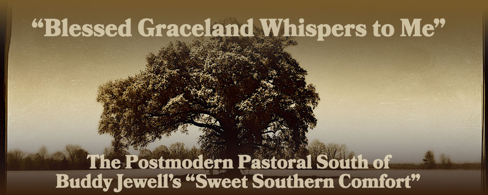 Blessed Graceland Whispers to Me”: The Postmodern Pastoral South of Buddy Jewell’s “Sweet Southern Comfort