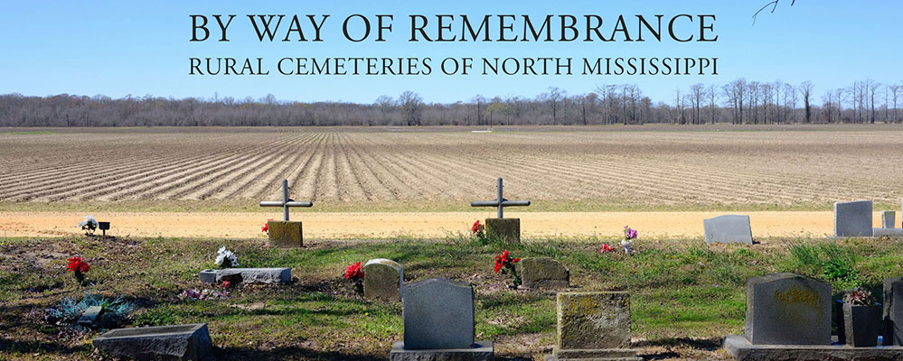 By Way of Remembrance: Rural Cemeteries of North Mississippi