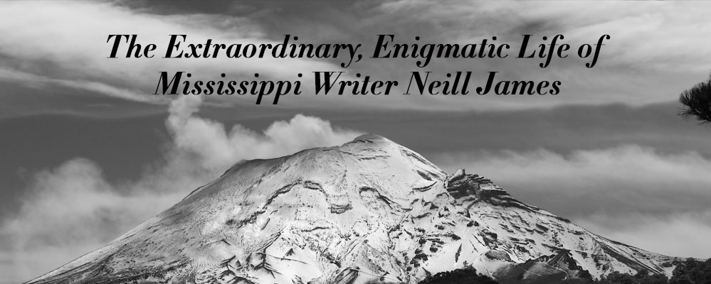 The Extraordinary, Enigmatic Life of Mississippi Writer Neill James