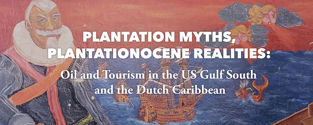 Plantation Myths, Plantationocene Realities: Oil and Tourism in the US Gulf South and the Dutch Caribbean